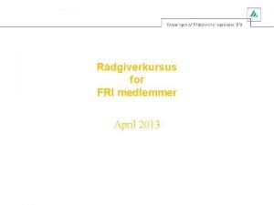 Rdgiverkursus for FRI medlemmer April 2013 Dagens emner