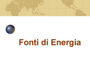 Fonti di Energia Consumo mondiali di Energia Riserve