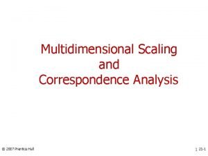 Multidimensional Scaling and Correspondence Analysis 2007 Prentice Hall