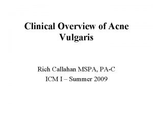Clinical Overview of Acne Vulgaris Rich Callahan MSPA