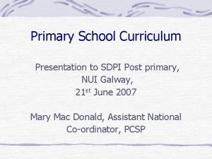 Primary School Curriculum Presentation to SDPI Post primary