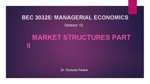 BEC 30325 MANAGERIAL ECONOMICS Session 10 MARKET STRUCTURES