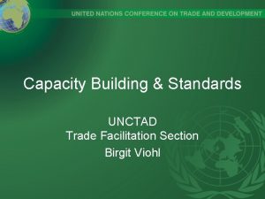 Capacity Building Standards UNCTAD Trade Facilitation Section Birgit