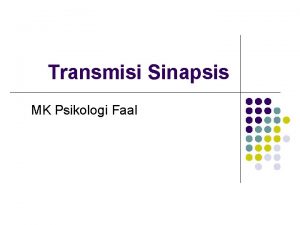 Transmisi Sinapsis MK Psikologi Faal Neuron l l