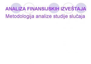 ANALIZA FINANSIJSKIH IZVETAJA Metodologija analize studije sluaja Pojam