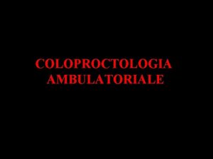 COLOPROCTOLOGIA AMBULATORIALE AMBULATORIO PROCTOLOGICO Assistenza infermieristica Accoglimento del