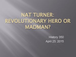 NAT TURNER REVOLUTIONARY HERO OR MADMAN History 350