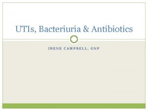 UTIs Bacteriuria Antibiotics IRENE CAMPBELL GNP The Project