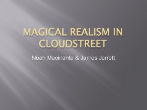 MAGICAL REALISM IN CLOUDSTREET Noah Macinante James Jarrett