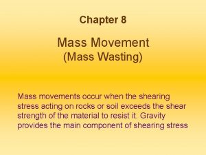Chapter 8 Mass Movement Mass Wasting Mass movements