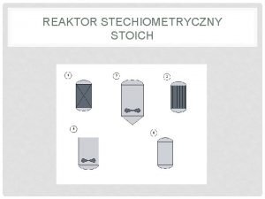 REAKTOR STECHIOMETRYCZNY STOICH Reaktor stechiometryczny REAKTOR STOICH Zakadamy