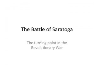 The Battle of Saratoga The turning point in