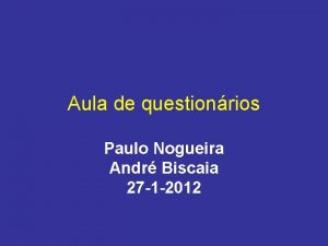 Aula de questionrios Paulo Nogueira Andr Biscaia 27