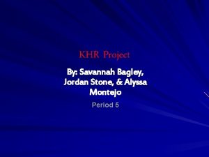 KHR Project By Savannah Bagley Jordan Stone Alyssa