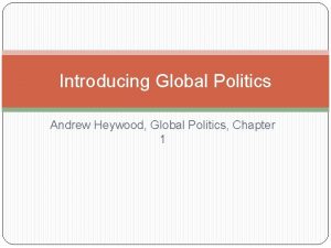 Introducing Global Politics Andrew Heywood Global Politics Chapter