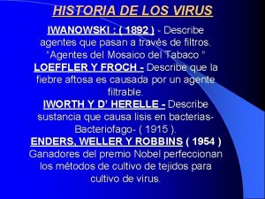 HISTORIA DE LOS VIRUS IWANOWSKI 1892 Describe agentes