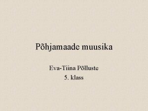 Phjamaade muusika EvaTiina Plluste 5 klass Rahvamuusika Eesti