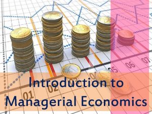 Introduction to Managerial Economics Course Objectives Explain What