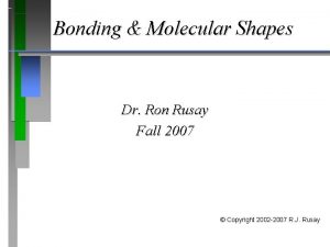 Bonding Molecular Shapes Dr Ron Rusay Fall 2007
