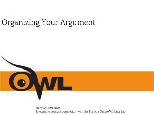 Organizing Your Argument Purdue OWL staff Brought to
