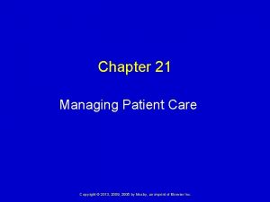 Chapter 21 Managing Patient Care Copyright 2013 2009