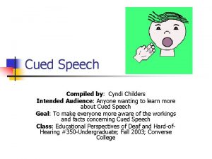 Cued Speech Compiled by Cyndi Childers Intended Audience