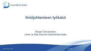 Ilmijohtamisen tykalut Roope Tahvanainen Lnsi ja SisSuomen aluehallintovirasto