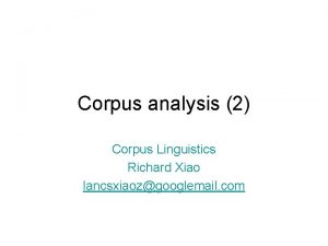 Corpus analysis 2 Corpus Linguistics Richard Xiao lancsxiaozgooglemail