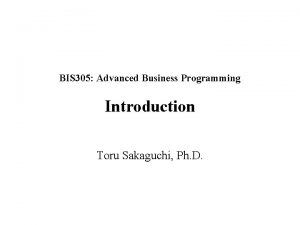 BIS 305 Advanced Business Programming Introduction Toru Sakaguchi