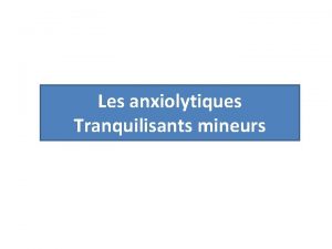 Les anxiolytiques Tranquilisants mineurs Les psychotropes Psycholeptiques Psychoanaleptiques