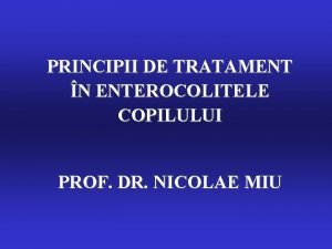 PRINCIPII DE TRATAMENT N ENTEROCOLITELE COPILULUI PROF DR