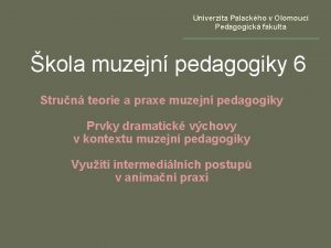 Univerzita Palackho v Olomouci Pedagogick fakulta kola muzejn