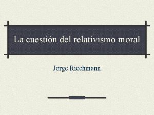 La cuestin del relativismo moral Jorge Riechmann El