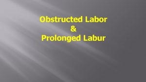 Obstructed Labor Prolonged Labur Objective Determine the factors