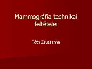 Mammogrfia technikai felttelei Tth Zsuzsanna Magyarorszgon n Klinikai