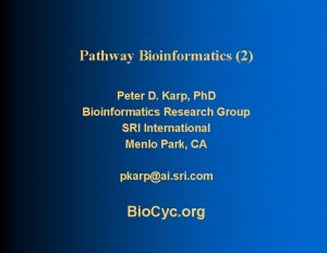 Pathway Bioinformatics 2 Peter D Karp Ph D