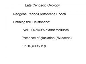 Late Cenozoic Geology Neogene PeriodPleistocene Epoch Defining the