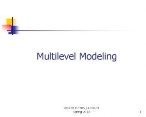 Multilevel Modeling Raul CruzCano HLTH 653 Spring 2013