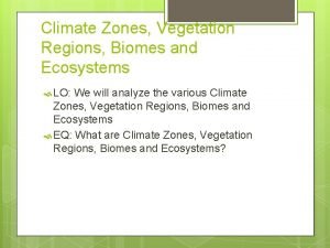 Climate Zones Vegetation Regions Biomes and Ecosystems LO