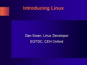 Introducing Linux Dan Swan Linux Developer EGTDC CEH