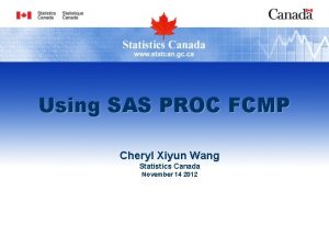 Using SAS PROC FCMP Cheryl Xiyun Wang Statistics