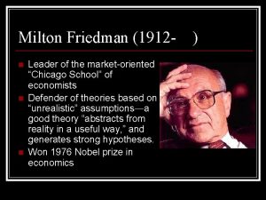 Milton Friedman 1912 n n n Leader of