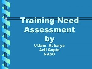 Training Need Assessment by Uttam Acharya Anil Gupta