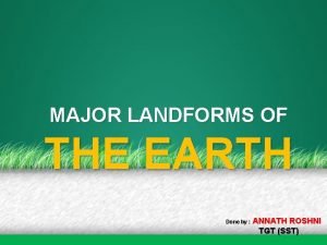 MAJOR LANDFORMS OF THE EARTH Done by ANNATH