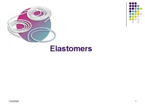 Elastomers 11222020 1 Elastomers l l Definition materials