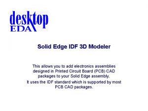 Solid Edge IDF 3 D Modeler This allows