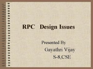 RPC Design Issues Presented By Gayathri Vijay S8