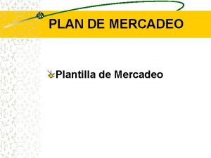 PLAN DE MERCADEO Plantilla de Mercadeo PLAN DE