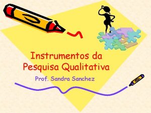 Instrumentos da Pesquisa Qualitativa Prof Sandra Sanchez MTODO