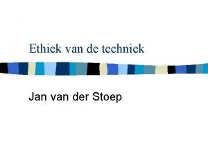 Ethiek van de techniek Jan van der Stoep